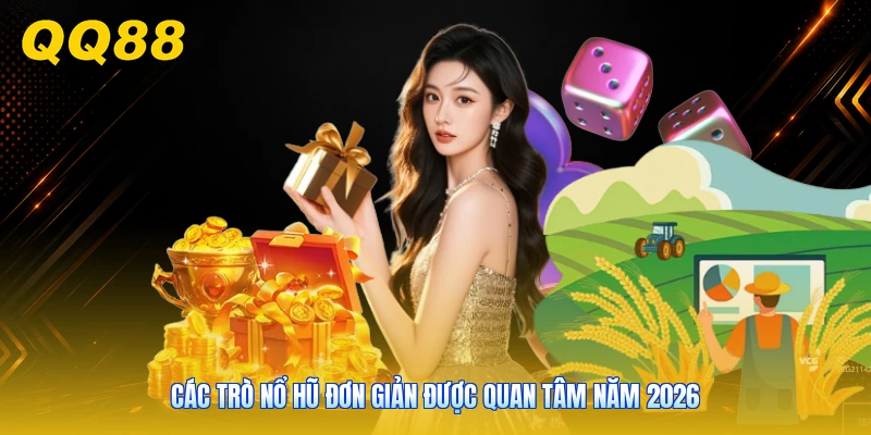 Các trò nổ hũ đơn giản được quan tâm năm 2026