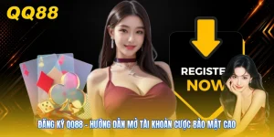 Đăng Ký QQ88 - Hướng Dẫn Mở Tài Khoản Cược Bảo Mật Cao