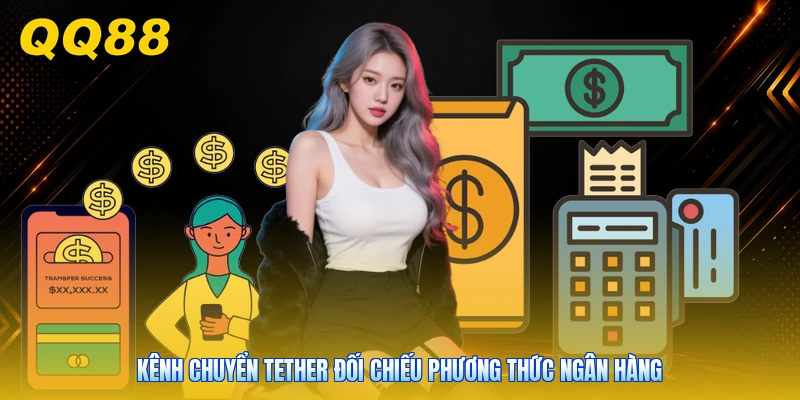 Kênh chuyển Tether đối chiếu phương thức ngân hàng