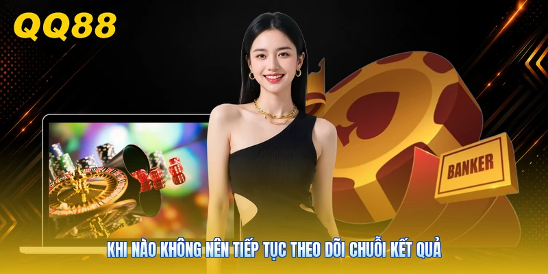 Khi nào không nên tiếp tục theo dõi chuỗi kết quả
