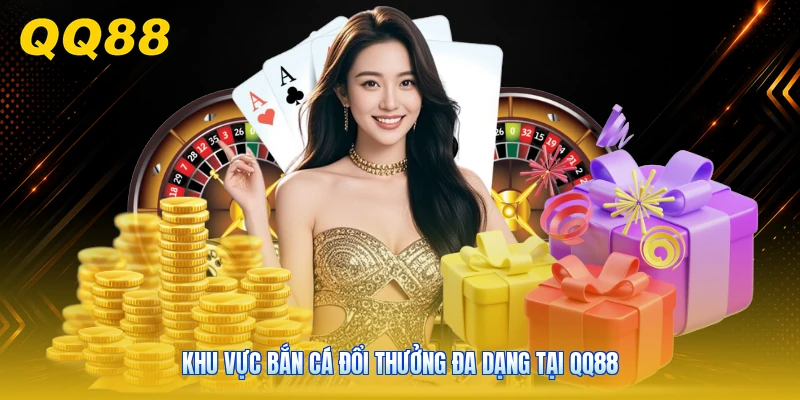 Khu vực bắn cá đổi thưởng đa dạng tại QQ88