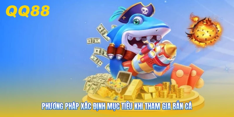 Phương pháp xác định mục tiêu khi tham gia bắn cá