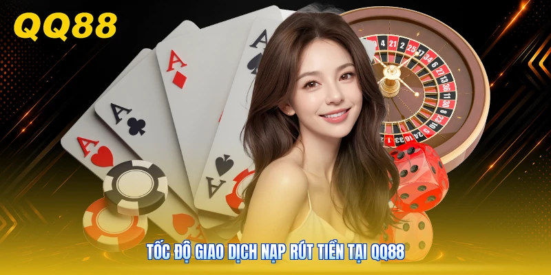 Tốc độ giao dịch nạp rút tiền tại QQ88