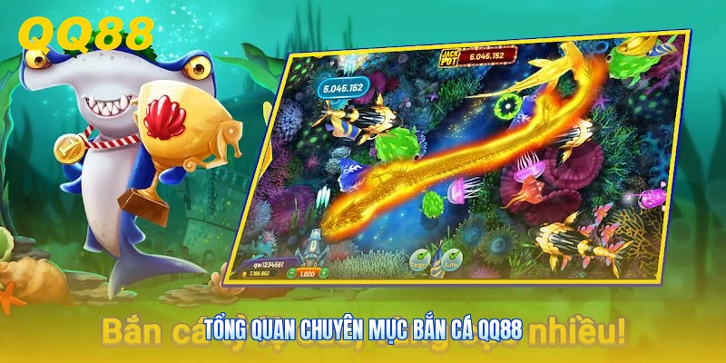 Tổng quan chuyên mục bắn cá QQ88