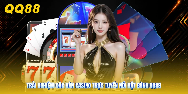 Trải nghiệm các bàn casino trực tuyến nổi bật cùng QQ88